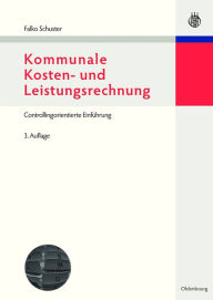 Kommunale Kosten- und Leistungsrechnung: Controllingorientierte EinfÃ¼hrung mit BezÃ¼gen zum NKF bzw. NKR Falko Schuster Author