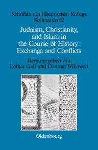 Judaism, Christianity, and Islam in the Course of History: Exchange and Conflicts Lothar Gall Editor