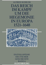 Das Reich im Kampf um die Hegemonie in Europa 1521-1648 Alfred Kohler Author