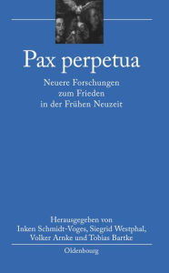Pax perpetua: Neuere Forschungen zum Frieden in der Frühen Neuzeit Inken Schmidt-Voges Editor