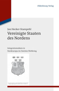 Vereinigte Staaten des Nordens: Integrationsideen in Nordeuropa im Zweiten Weltkrieg Jan Hecker-Stampehl Author