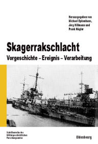Skagerrakschlacht: Vorgeschichte - Ereignis - Verarbeitung Michael Epkenhans Editor