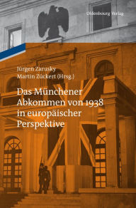 Das Münchener Abkommen von 1938 in europäischer Perspektive: Eine Gemeinschaftspublikation des Instituts für Zeitgeschichte München-Berlin und des Col