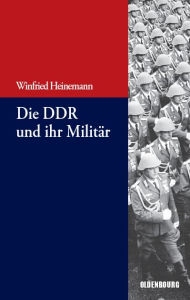 Die DDR und ihr Militär Winfried Heinemann Author