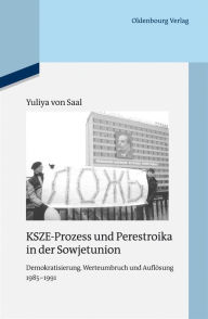 KSZE-Prozess und Perestroika in der Sowjetunion: Demokratisierung, Werteumbruch und AuflÃ¶sung 1985-1991 Yuliya von Saal Author