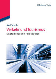 Verkehr und Tourismus: Ein Studienbuch in Fallbeispielen Axel Schulz Editor