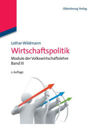 Wirtschaftspolitik: Module der Volkswirtschaftslehre Band III Lothar Wildmann Author