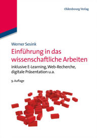 EinfÃ¼hrung in das wissenschaftliche Arbeiten: inklusive E-Learning, Web-Recherche, digitale PrÃ¤sentation u.a. Werner Sesink Author