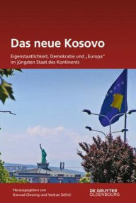 Das neue Kosovo: Eigenstaatlichkeit, Demokratie und Europa im jüngsten Staat des Kontinents Konrad Clewing Editor