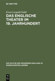Das Englische Theater Im 19. Jahrhundert: Seine BÃ¯Â¿Â½hnenkunst Und Literatur Ernst Leopold Stahl Author
