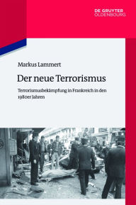 Der neue Terrorismus: Terrorismusbekämpfung in Frankreich in den 1980er Jahren Markus Lammert Author