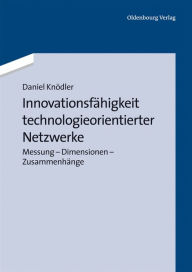 Innovationsfähigkeit technologieorientierter Netzwerke: Messung - Dimensionen - Zusammenhänge Daniel Knödler Author