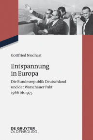 Entspannung in Europa: Die Bundesrepublik Deutschland und der Warschauer Pakt 1966 bis 1975 - Gottfried Niedhart