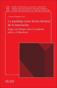 La paradoja como forma literaria de la innovaciï¿½n: Jorge Luis Borges entre la tradiciï¿½n judï¿½a y el hipertexto. Corinna Deppner Author