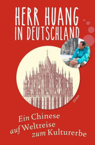 Herr Huang in Deutschland: Ein Chinese auf Weltreise zum Kulturerbe. Nubo Huang Author