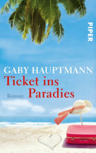 Ticket ins Paradies: Roman Gaby Hauptmann Author