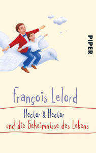 Hector & Hector und die Geheimnisse des Lebens FranÃ§ois Lelord Author