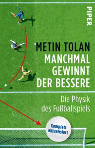 Manchmal gewinnt der Bessere: Die Physik des FuÃ?ballspiels Metin Tolan Author
