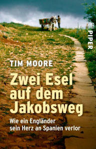Zwei Esel auf dem Jakobsweg: Wie ein EnglÃ¤nder sein Herz an Spanien verlor Tim Moore Author