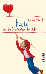 Hector und die Geheimnisse der Liebe FranÃ§ois Lelord Author