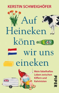 Auf Heineken kÃ¶nn wir uns eineken: Mein fabelhaftes Leben zwischen Kiffern und Kalvinisten Kerstin SchweighÃ¶fer Author