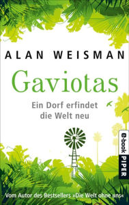 Gaviotas: Ein Dorf erfindet die Welt neu Alan Weisman Author