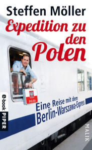 Expedition zu den Polen: Eine Reise mit dem Berlin-Warszawa-Express Steffen MÃ¶ller Author