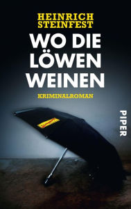 Wo die Löwen weinen: Kriminalroman Heinrich Steinfest Author