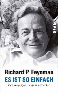 Es ist so einfach: Vom Vergnügen, Dinge zu entdecken Richard P. Feynman Author