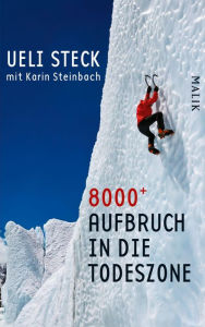 8000+: Aufbruch in die Todeszone Ueli Steck Author