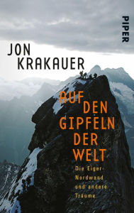 Auf den Gipfeln der Welt: Die Eiger-Nordwand und andere TrÃ¤ume Jon Krakauer Author