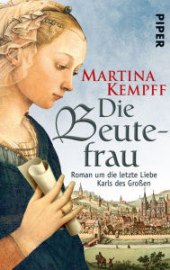 Die Beutefrau: Roman um die letzte Liebe Karls des Großen Martina Kempff Author