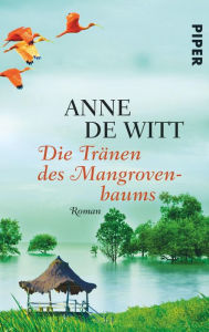 Die TrÃ¤nen des Mangrovenbaums: Roman Anne de Witt Author