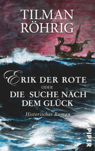Erik der Rote oder die Suche nach dem GlÃ¼ck: Historischer Roman Tilman RÃ¶hrig Author