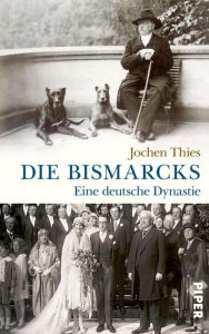 Die Bismarcks: Eine deutsche Dynastie Jochen Thies Author