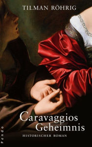 Caravaggios Geheimnis: Historischer Roman Tilman Röhrig Author