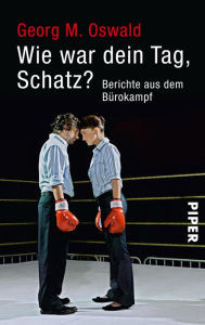 Wie war dein Tag, Schatz?: Berichte aus dem Bürokampf Georg M. Oswald Author