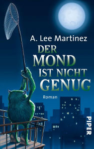 Der Mond ist nicht genug: Roman A. Lee Martinez Author