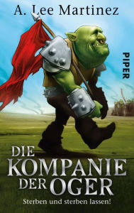 Die Kompanie der Oger: Sterben und sterben lassen! A. Lee Martinez Author