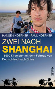 Zwei nach Shanghai: 13600 Kilometer mit dem Fahrrad von Deutschland nach China Hansen Hoepner Author