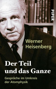 Der Teil und das Ganze: GesprÃ¤che im Umkreis der Atomphysik Werner Heisenberg Author