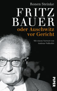 Fritz Bauer: oder Auschwitz vor Gericht Ronen Steinke Author