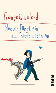 Hector fÃ¤ngt ein neues Leben an: Roman FranÃ§ois Lelord Author