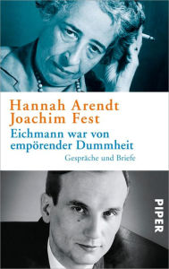 Eichmann war von empÃ¶render Dummheit: GesprÃ¤che und Briefe Hannah Arendt Author