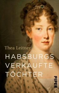 Habsburgs verkaufte Töchter Thea Leitner Author