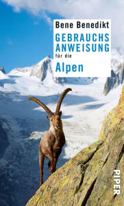 Gebrauchsanweisung fÃ¼r die Alpen: 2. aktualisierte Auflage 2015 Bene Benedikt Author