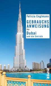 Gebrauchsanweisung fÃ¼r Dubai und die Emirate: 3. aktualisierte Auflage 2017 Felicia Englmann Author