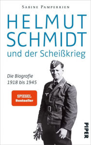 Helmut Schmidt und der ScheiÃ?krieg: Die Biografie 1918 bis 1945 Sabine Pamperrien Author