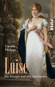 Luise: Die Königin und ihre Geschwister Carolin Philipps Author