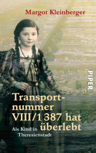 Transportnummer VIII/1387 hat überlebt: Als Kind in Theresienstadt Margot Kleinberger Author